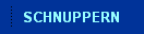 SCHNUPPERN